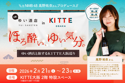 【2月21日～23日開催】ＫＩＴＴＥ大阪で日本酒を味わい尽くす3日間！ 元NMB48・高野祐衣が運営する「ゆい酒店」出張イベントを開催