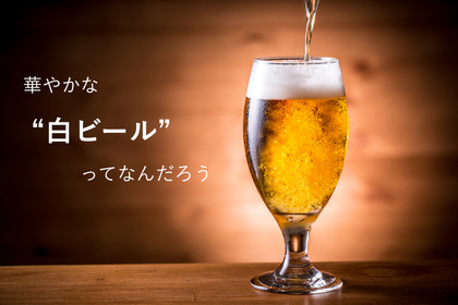 ビールが苦手な方にこそ“激推し”したい！華やかな「白ビール」ってなんだろう 画像