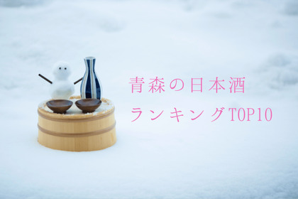 豊かな大地「青森」が育む美味しい日本酒ランキング！おすすめTOP10を発表！ 画像