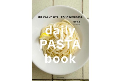 人気店の味が再現できるレシピ本「daily PASTA book 鎌倉 オステリア コマチーナのパスタとつまみ81皿」発売！ 画像