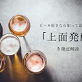 ビール好きなら知っておきたい基礎知識！！「上面発酵」を徹底解説