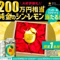 「大好評御礼！２００万円相当純金のシン・レモン当たるキャンペーン」実施！