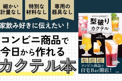 【コンビニ商品で作れるカクテル本！？】世界で一番ハードルが低いカクテルのレシピ本「型破りカクテル」発売